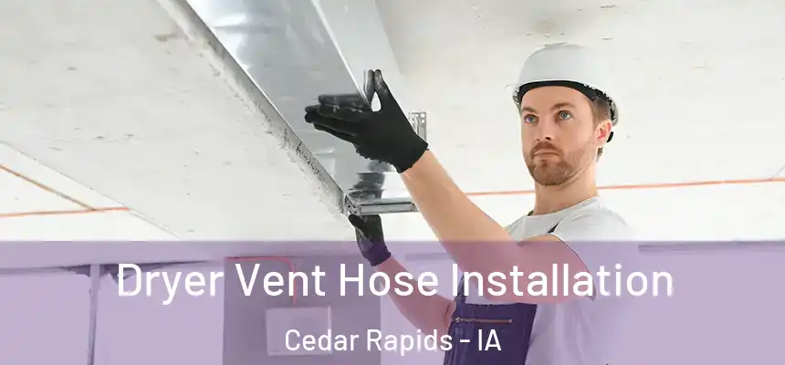  Dryer Vent Hose Installation Cedar Rapids - IA