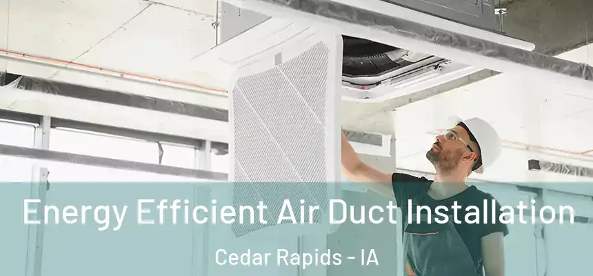  Energy Efficient Air Duct Installation Cedar Rapids - IA